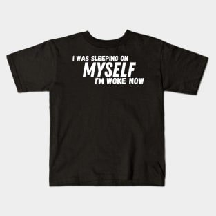 I Was Sleeping On Myself I'm Woke Now Kids T-Shirt